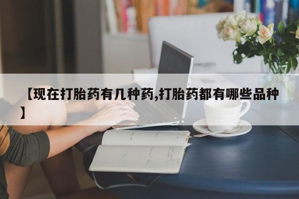 打胎药在线购买方式【现在打胎药有几种药,打胎药都有哪些品种】