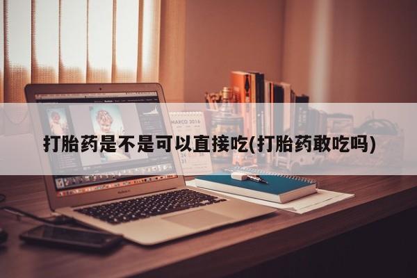 打胎药在线购买方式打胎药是不是可以直接吃(打胎药敢吃吗)