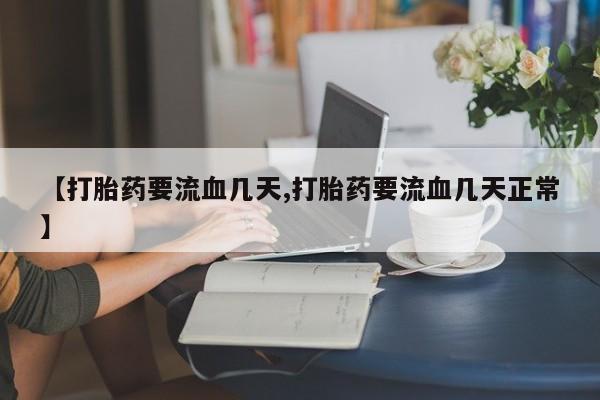 打胎药在线购买方式【打胎药要流血几天,打胎药要流血几天正常】