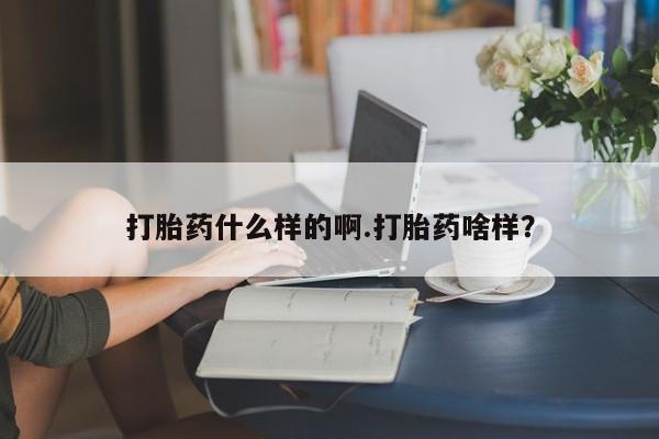 打胎药在线购买方式打胎药什么样的啊.打胎药啥样？