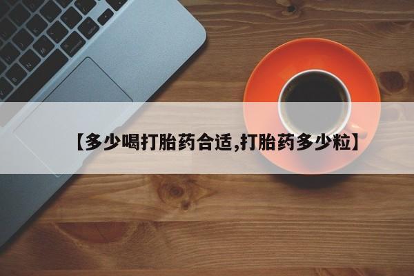 打胎药在线购买方式【多少喝打胎药合适,打胎药多少粒】