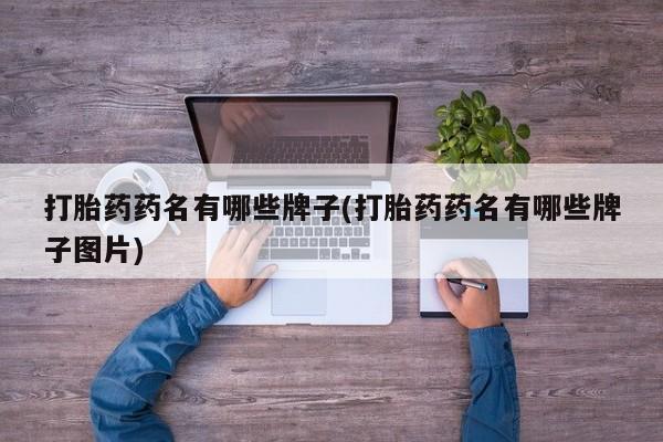 打胎药在线购买方式打胎药药名有哪些牌子(打胎药药名有哪些牌子图片)