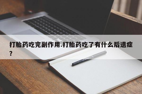 打胎药在线购买方式打胎药吃完副作用.打胎药吃了有什么后遗症？